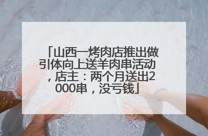 山西一烤肉店推出做引体向上送羊肉串活动，店主：两个月送出2000串，没亏钱